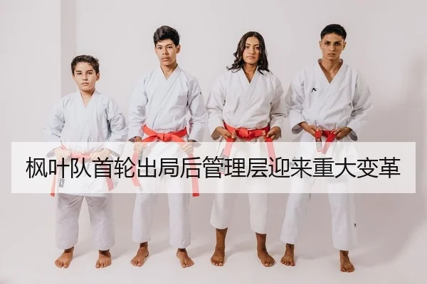 枫叶队首轮出局后管理层迎来重大变革